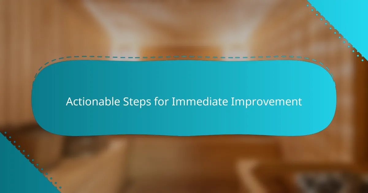 Actionable Steps for Immediate Improvement