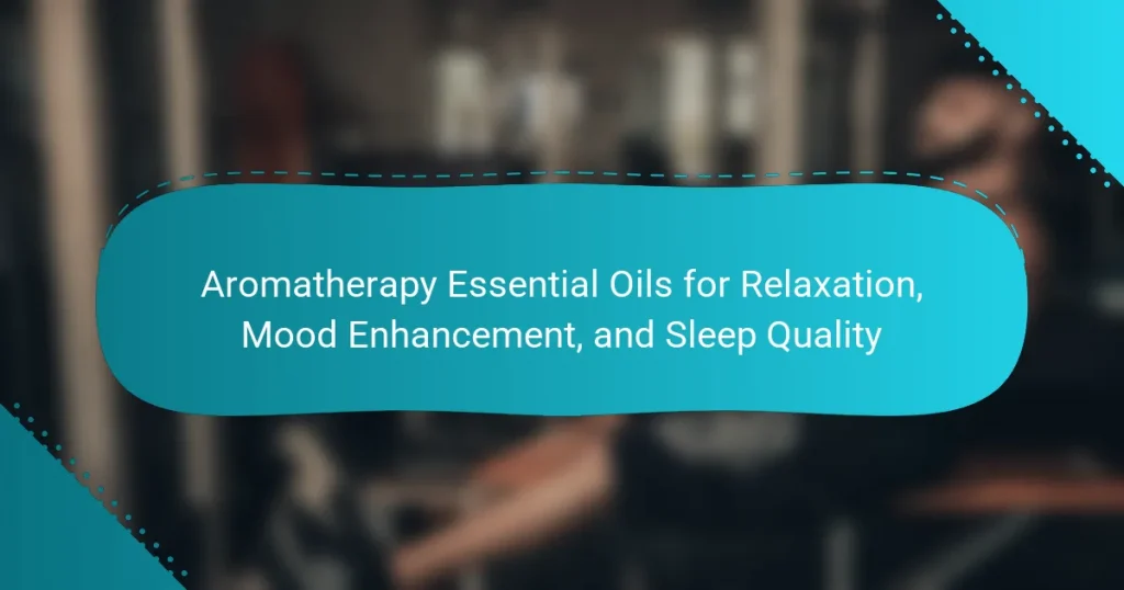 Aromatherapy Essential Oils for Relaxation, Mood Enhancement, and Sleep Quality