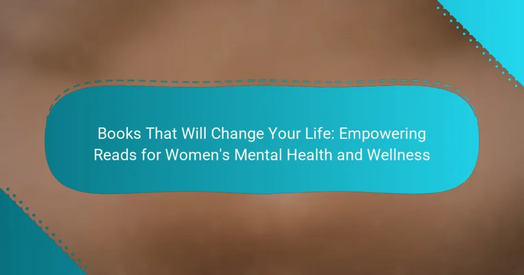 Books That Will Change Your Life: Empowering Reads for Women’s Mental Health and Wellness