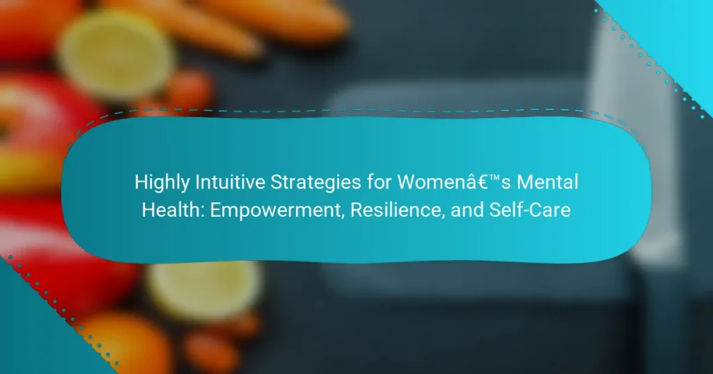 Highly Intuitive Strategies for Women’s Mental Health: Empowerment, Resilience, and Self-Care