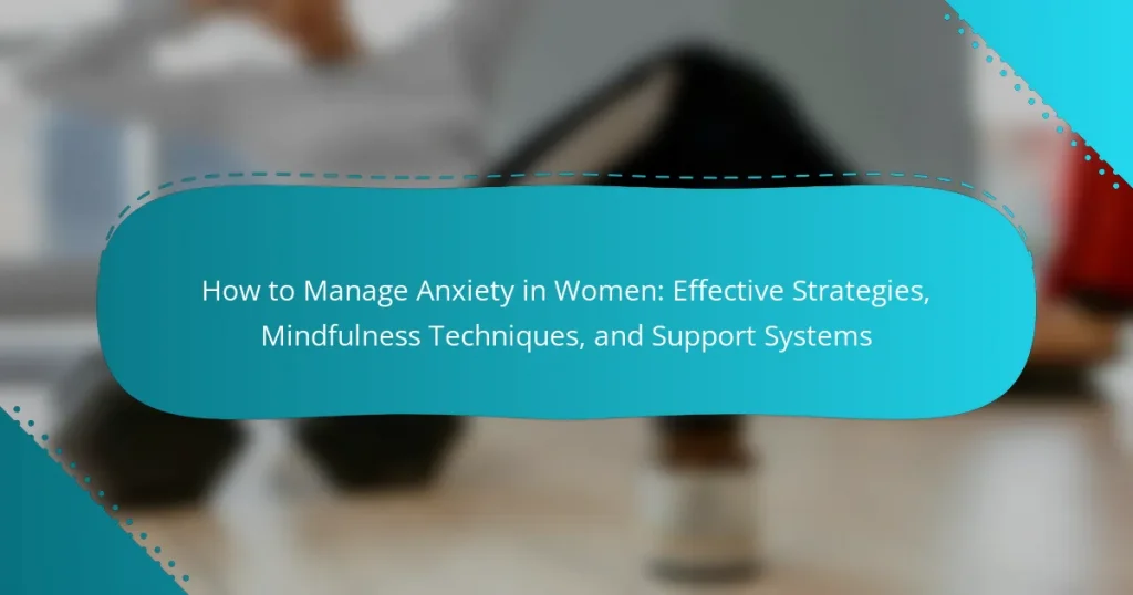 How to Manage Anxiety in Women: Effective Strategies, Mindfulness Techniques, and Support Systems