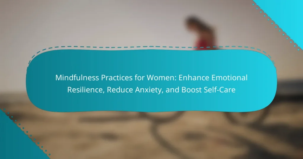 Mindfulness Practices for Women: Enhance Emotional Resilience, Reduce Anxiety, and Boost Self-Care