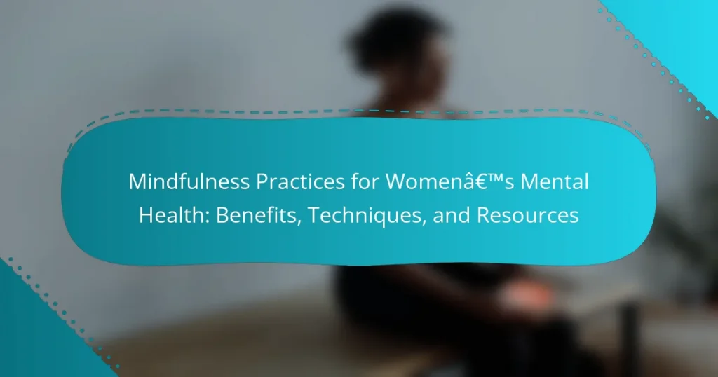 Mindfulness Practices for Women’s Mental Health: Benefits, Techniques, and Resources