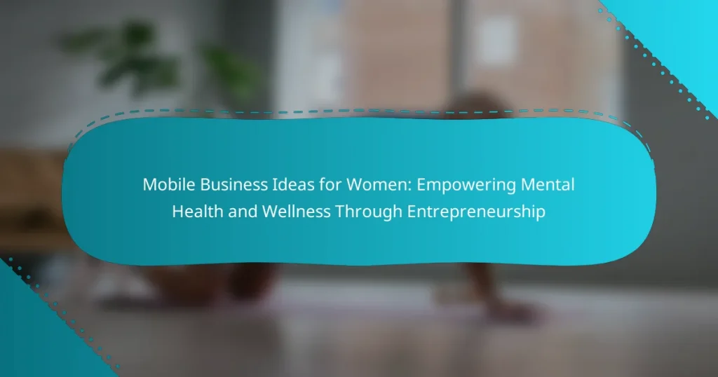Mobile Business Ideas for Women: Empowering Mental Health and Wellness Through Entrepreneurship