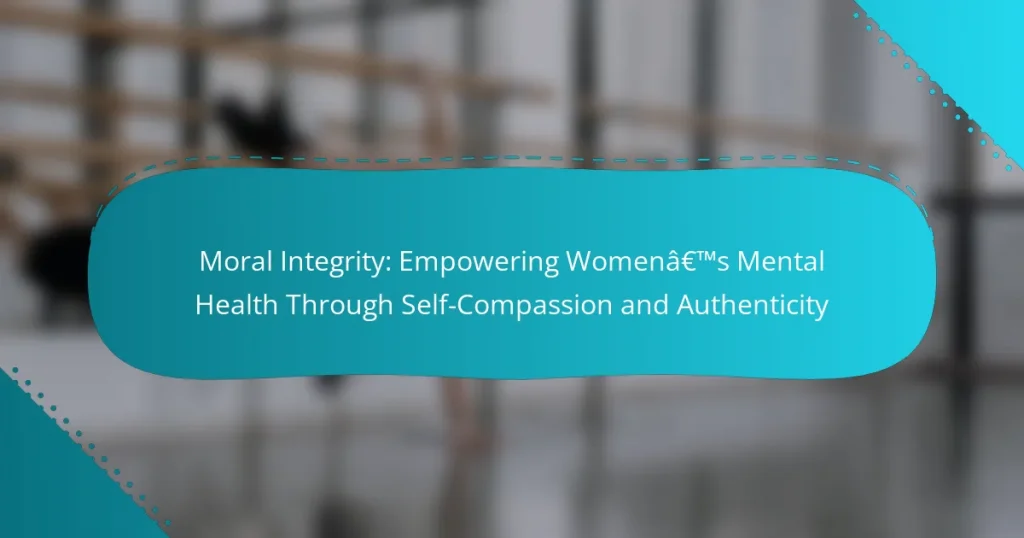 Moral Integrity: Empowering Women’s Mental Health Through Self-Compassion and Authenticity