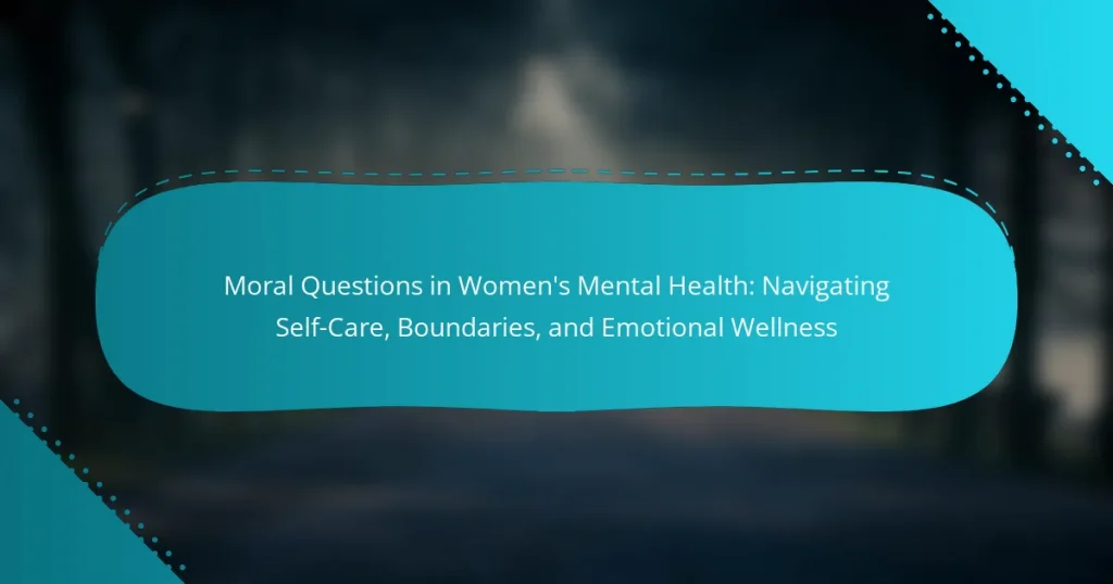 Moral Questions in Women’s Mental Health: Navigating Self-Care, Boundaries, and Emotional Wellness