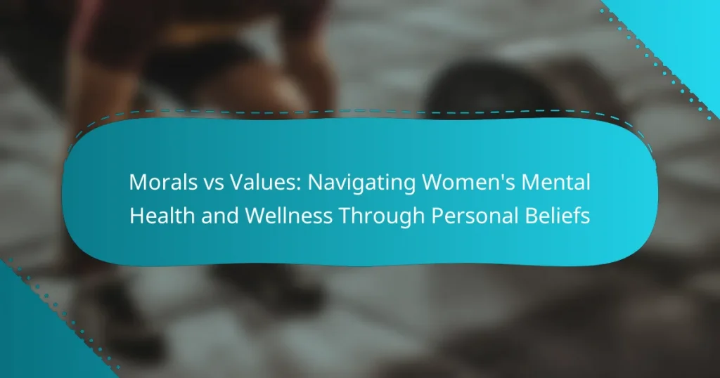 Morals vs Values: Navigating Women’s Mental Health and Wellness Through Personal Beliefs