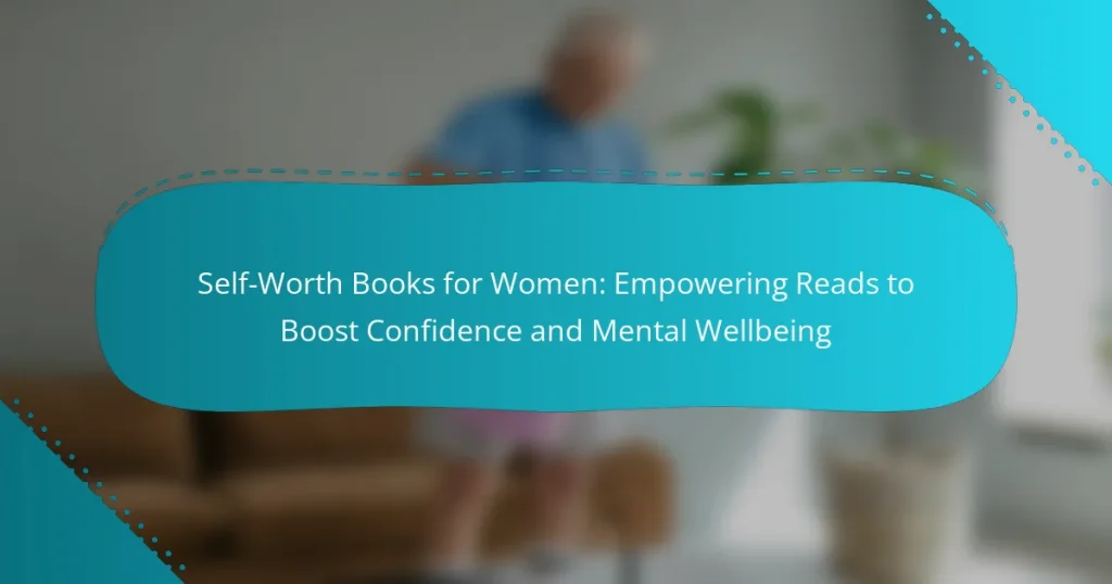 Self-Worth Books for Women: Empowering Reads to Boost Confidence and Mental Wellbeing