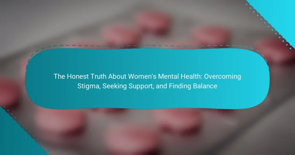 The Honest Truth About Women’s Mental Health: Overcoming Stigma, Seeking Support, and Finding Balance