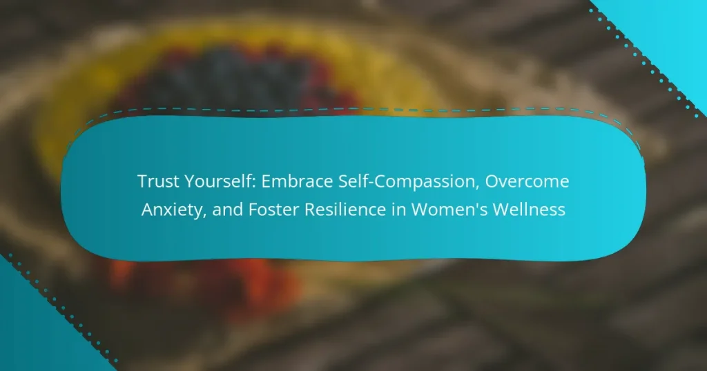 Trust Yourself: Embrace Self-Compassion, Overcome Anxiety, and Foster Resilience in Women’s Wellness