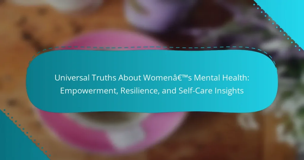 Universal Truths About Women’s Mental Health: Empowerment, Resilience, and Self-Care Insights