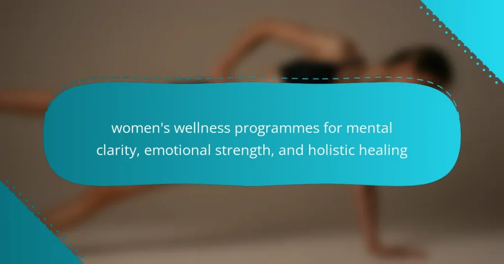 women’s wellness programmes for mental clarity, emotional strength, and holistic healing