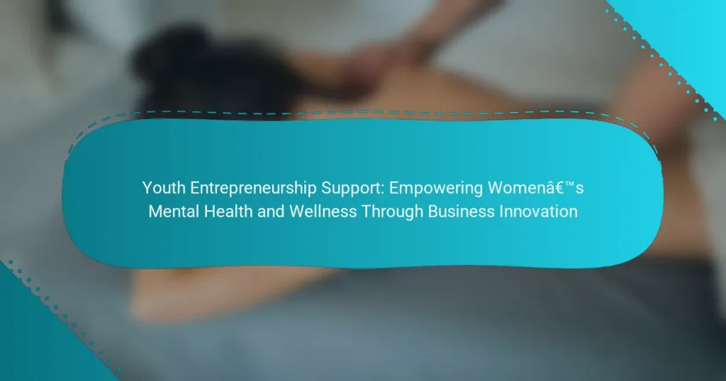 Youth Entrepreneurship Support: Empowering Women’s Mental Health and Wellness Through Business Innovation