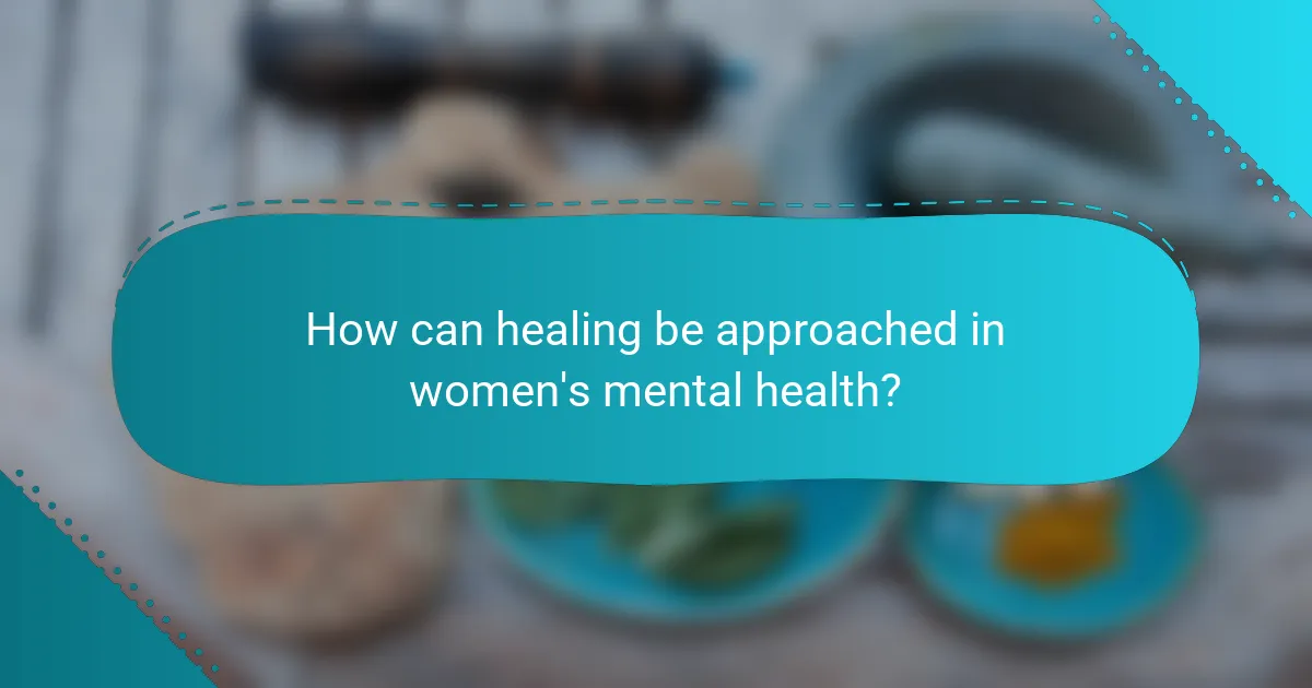 How can healing be approached in women's mental health?