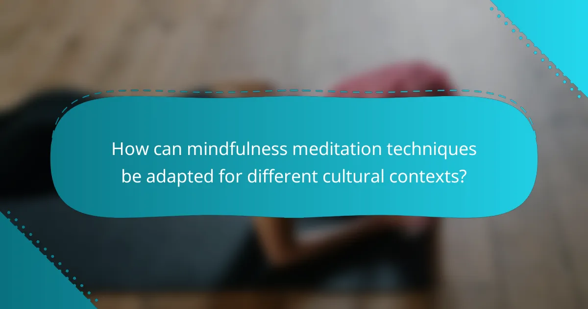 How can mindfulness meditation techniques be adapted for different cultural contexts?