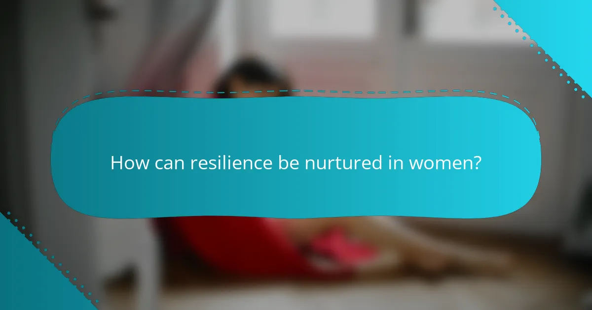 How can resilience be nurtured in women?