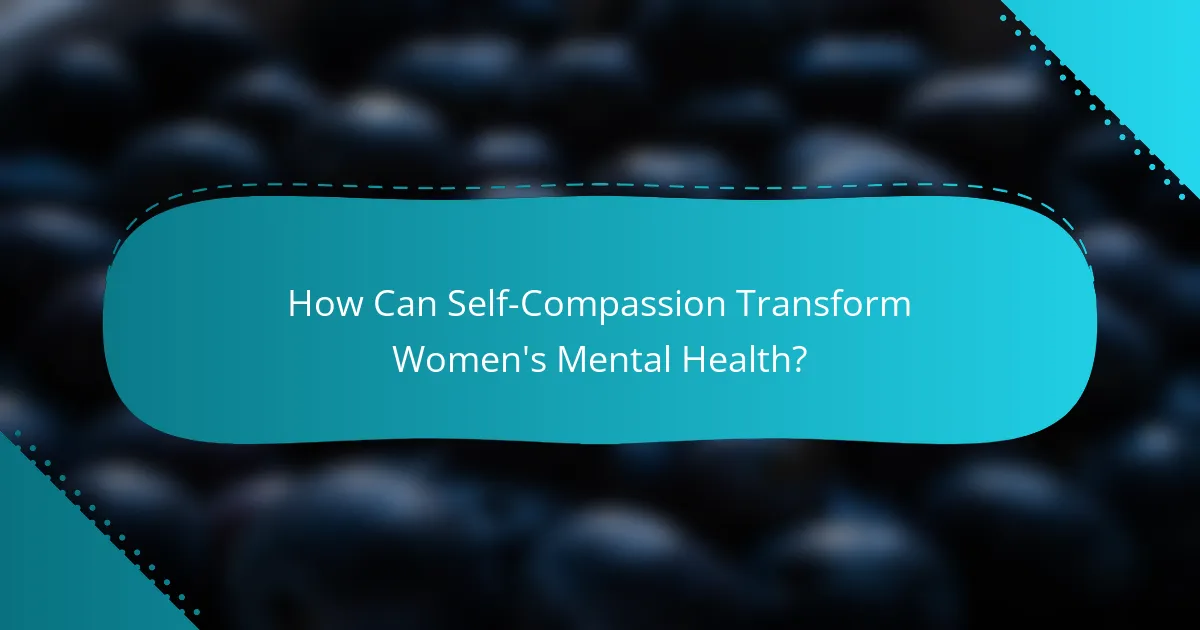 How Can Self-Compassion Transform Women's Mental Health?