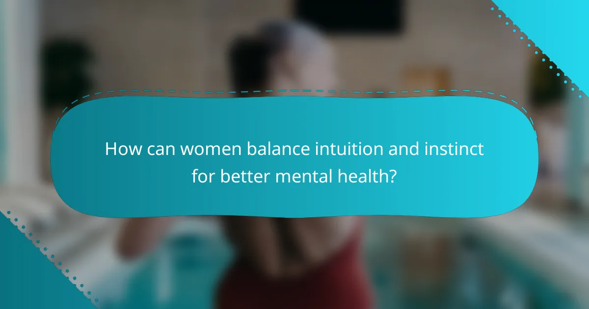 How can women balance intuition and instinct for better mental health?
