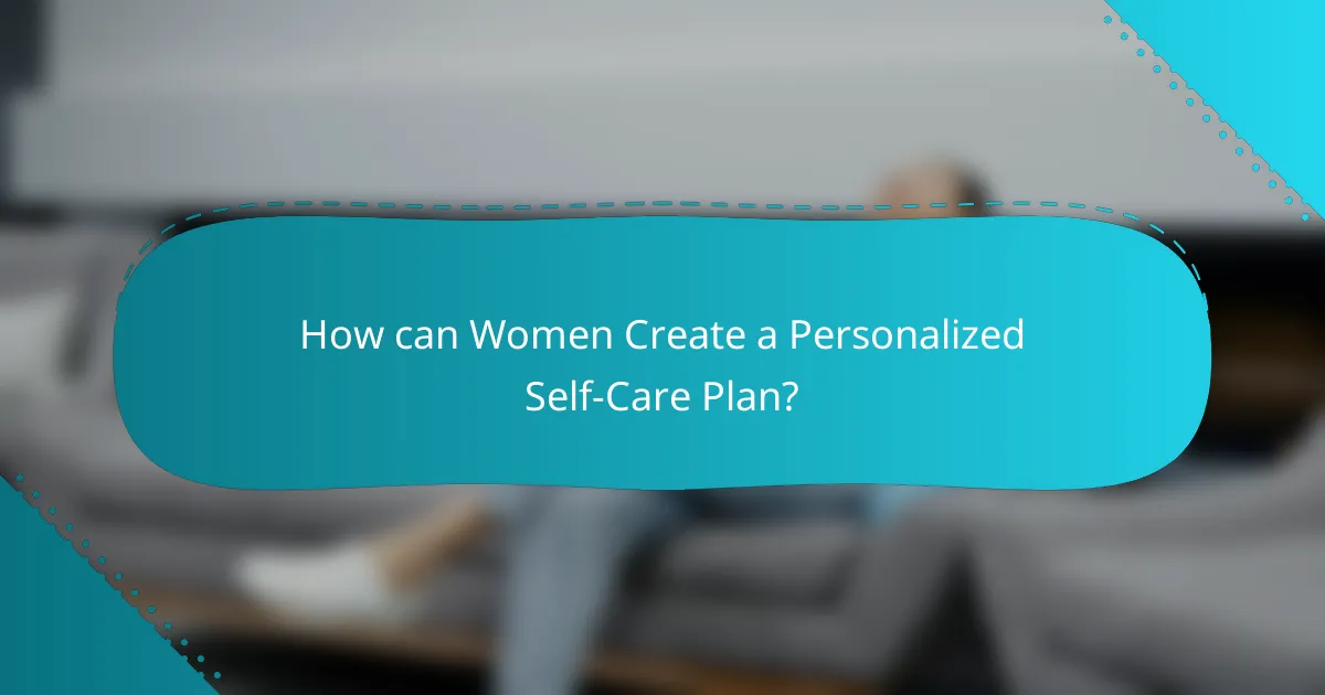 How can Women Create a Personalized Self-Care Plan?