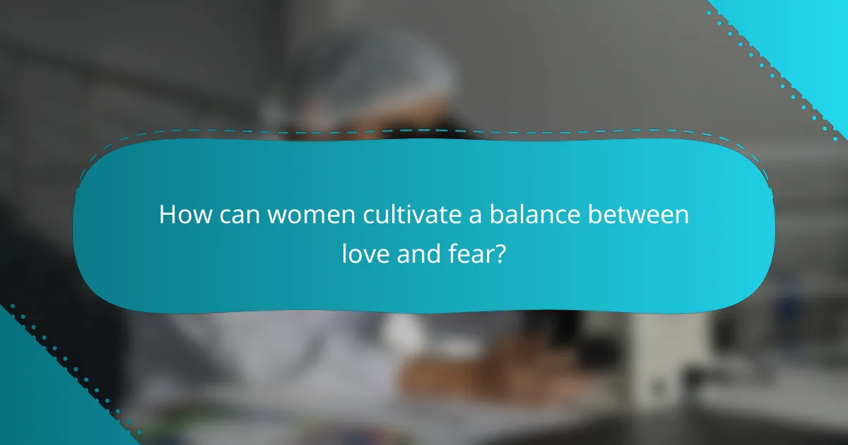 How can women cultivate a balance between love and fear?