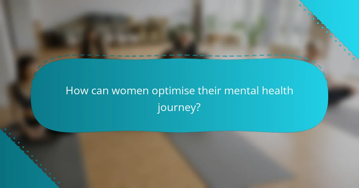 How can women optimise their mental health journey?