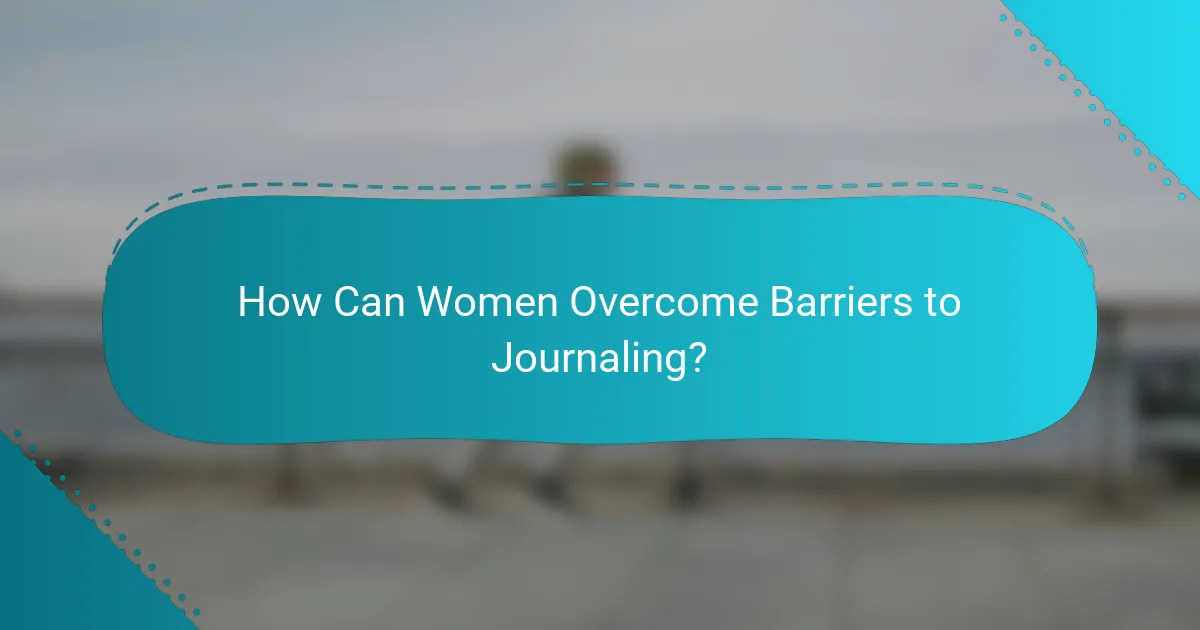 How Can Women Overcome Barriers to Journaling?