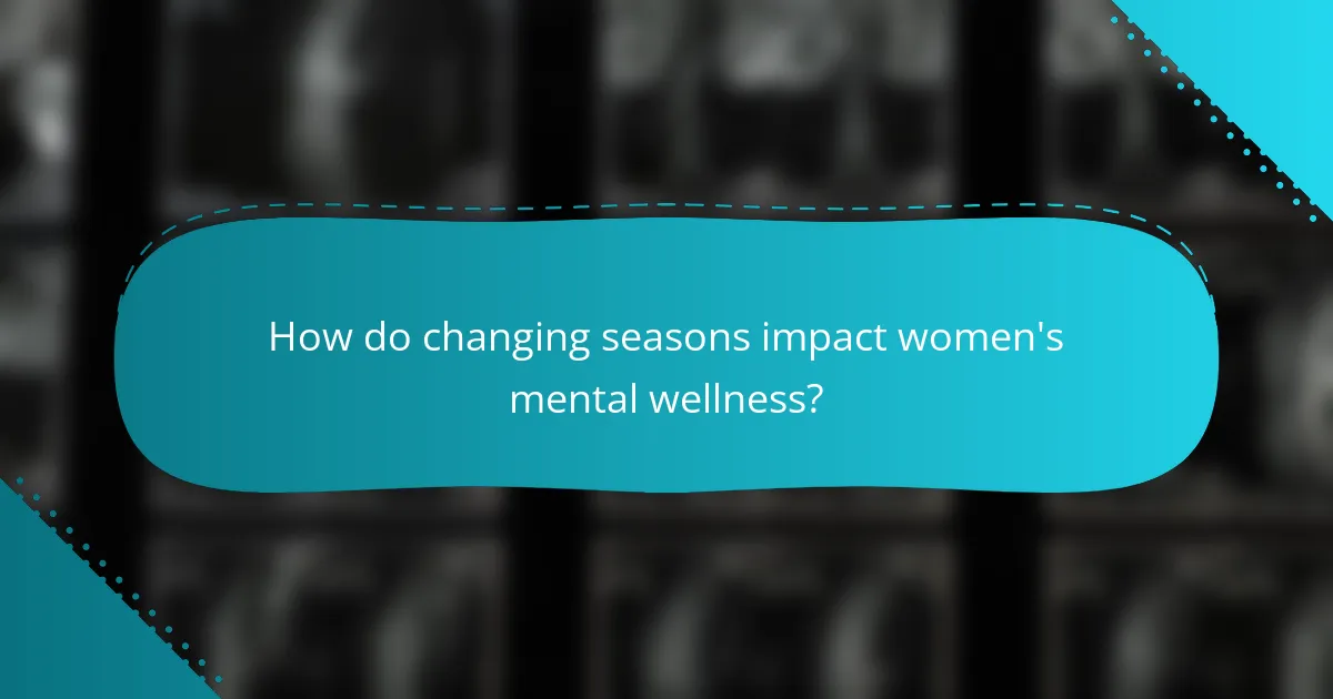 How do changing seasons impact women's mental wellness?
