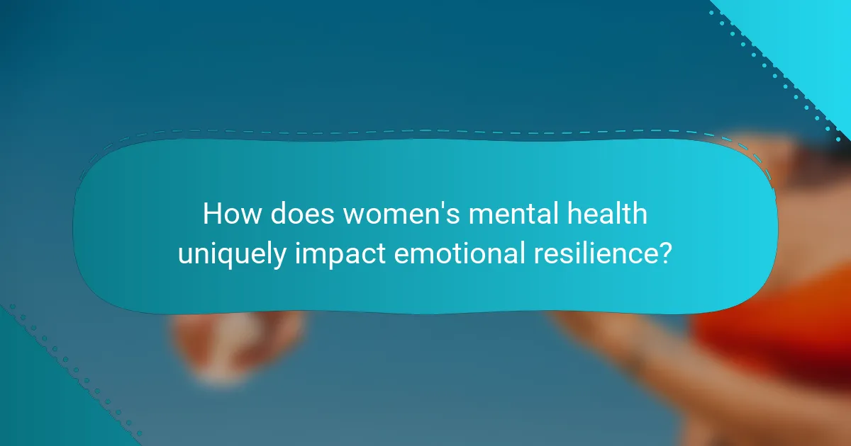 How does women's mental health uniquely impact emotional resilience?