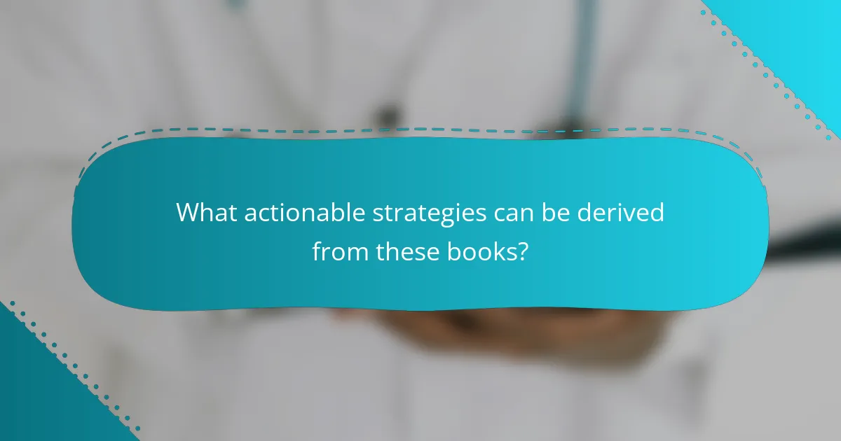 What actionable strategies can be derived from these books?