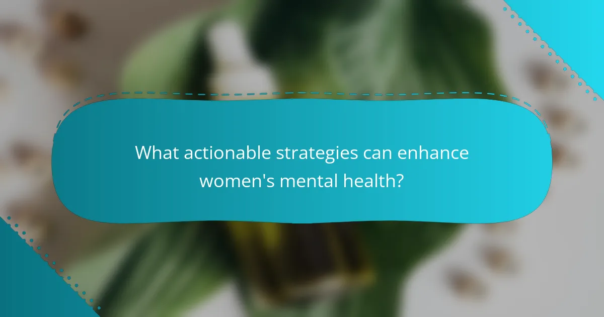 What actionable strategies can enhance women's mental health?