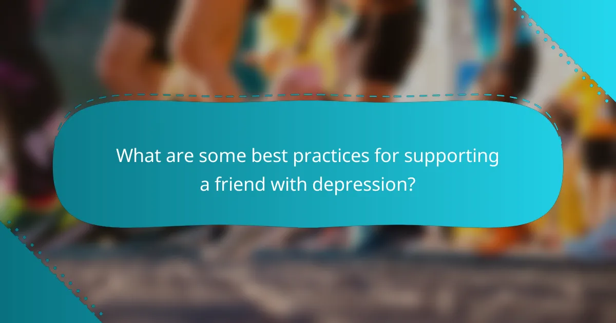 What are some best practices for supporting a friend with depression?