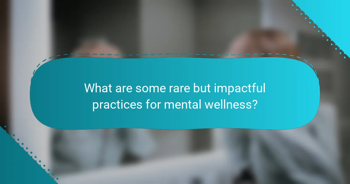 What are some rare but impactful practices for mental wellness?