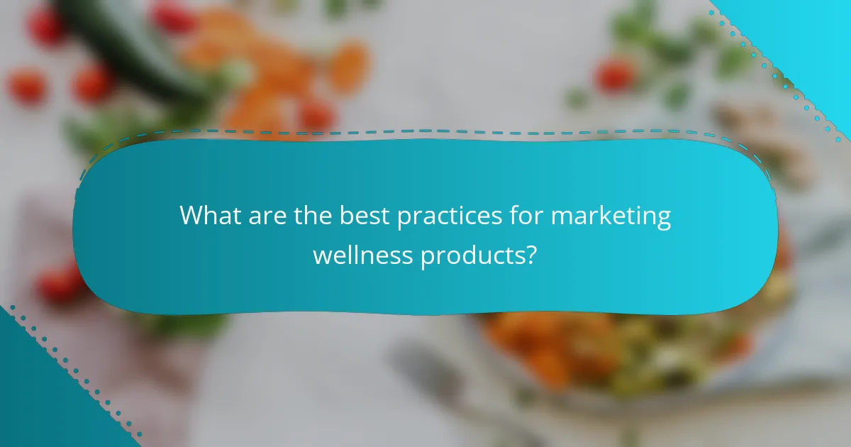 What are the best practices for marketing wellness products?