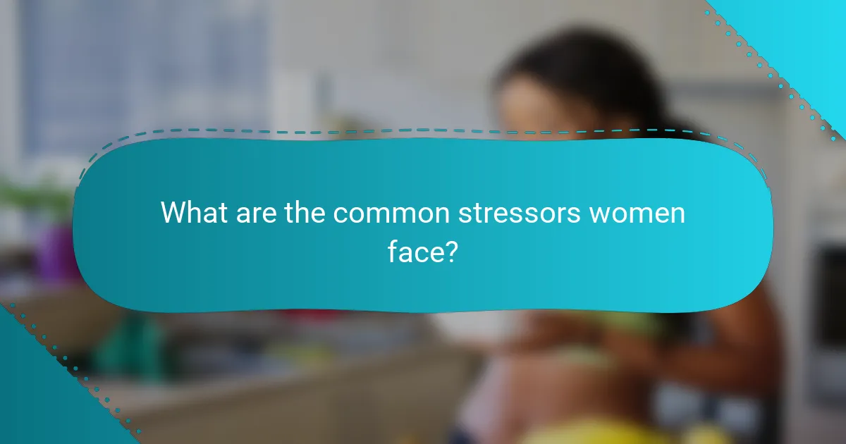 What are the common stressors women face?