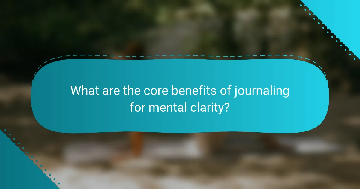 What are the core benefits of journaling for mental clarity?