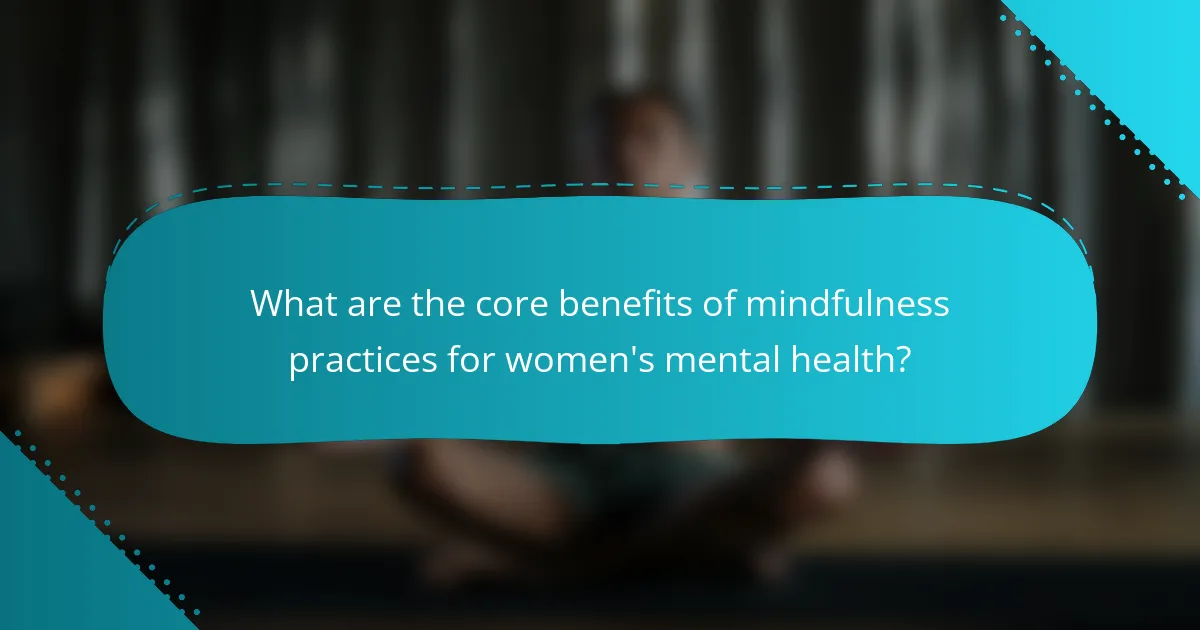 What are the core benefits of mindfulness practices for women's mental health?