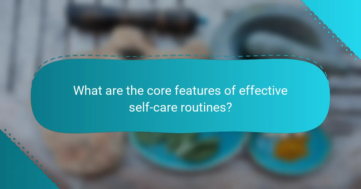 What are the core features of effective self-care routines?