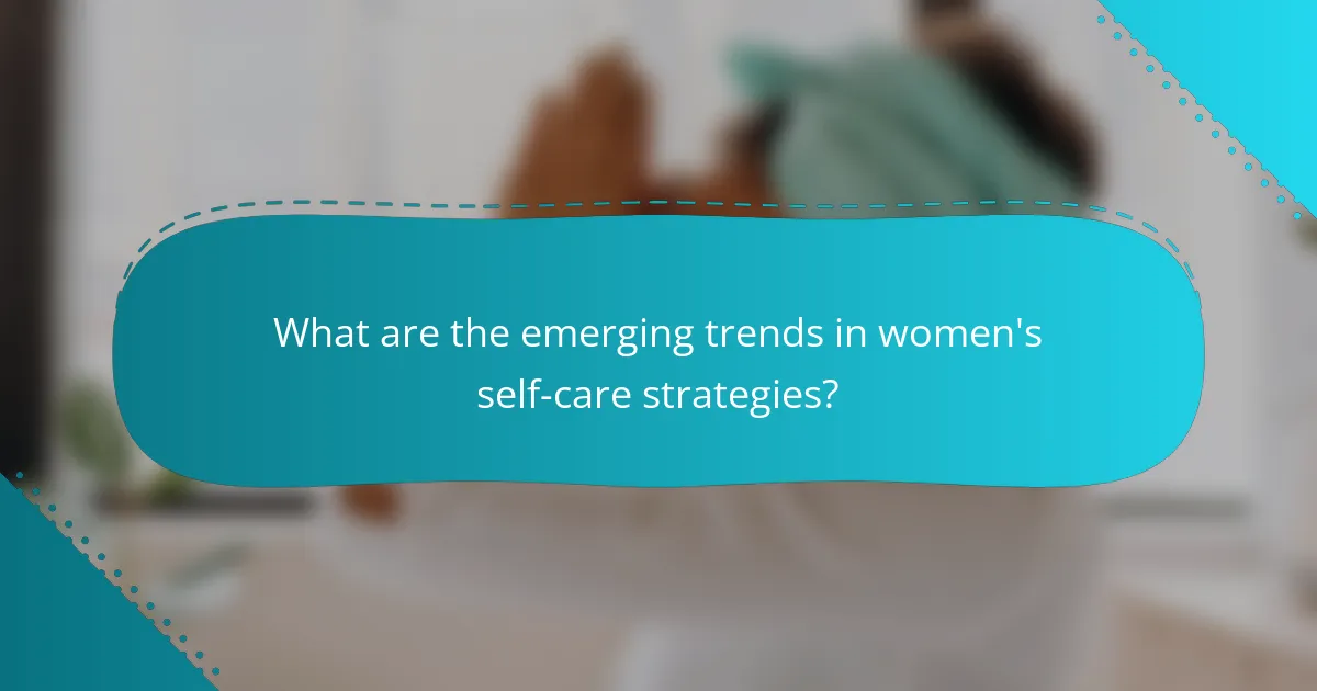 What are the emerging trends in women's self-care strategies?
