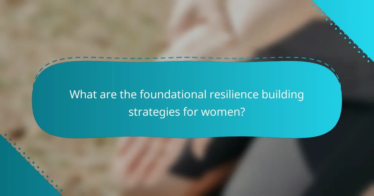 What are the foundational resilience building strategies for women?