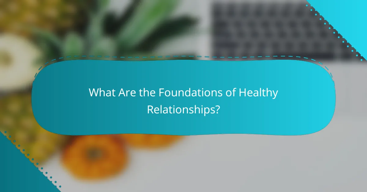 What Are the Foundations of Healthy Relationships?
