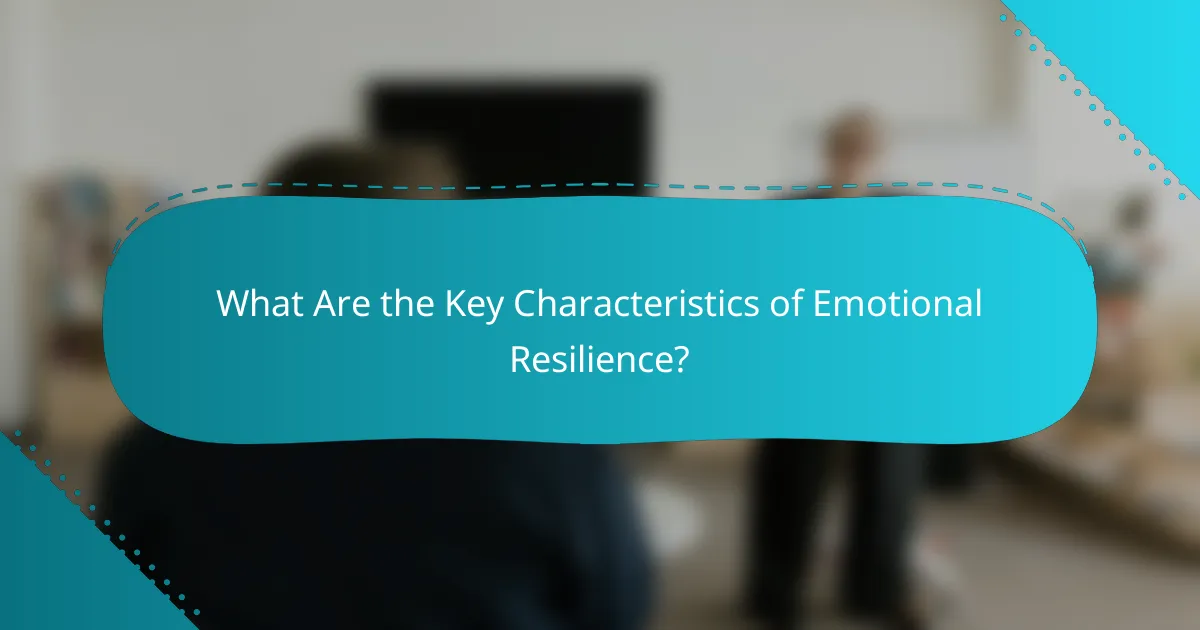 What Are the Key Characteristics of Emotional Resilience?