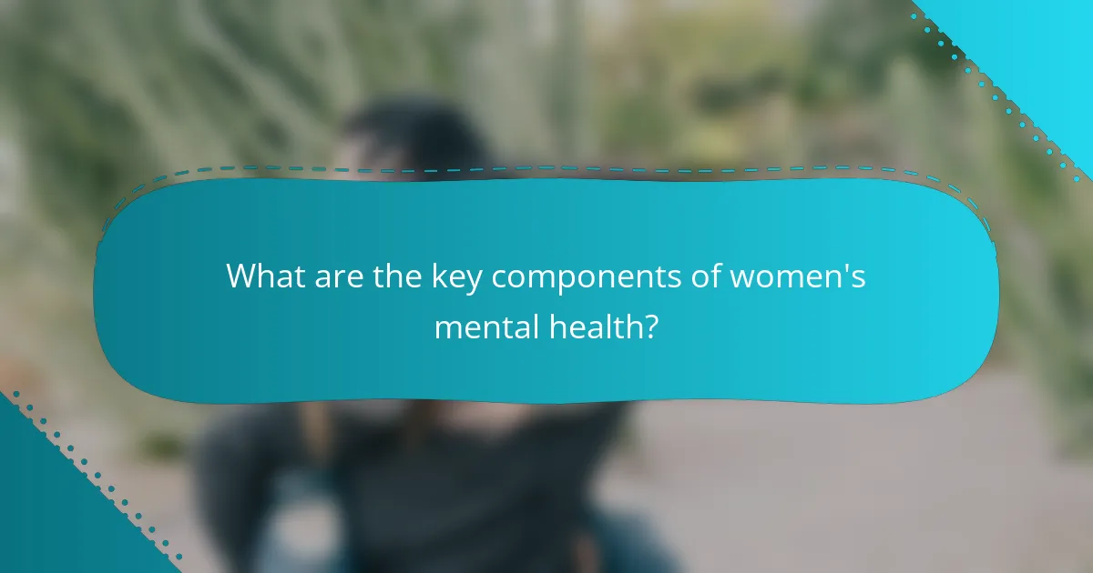 What are the key components of women's mental health?