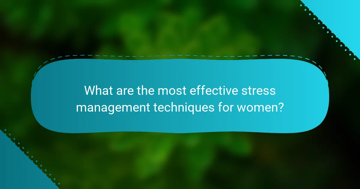 What are the most effective stress management techniques for women?
