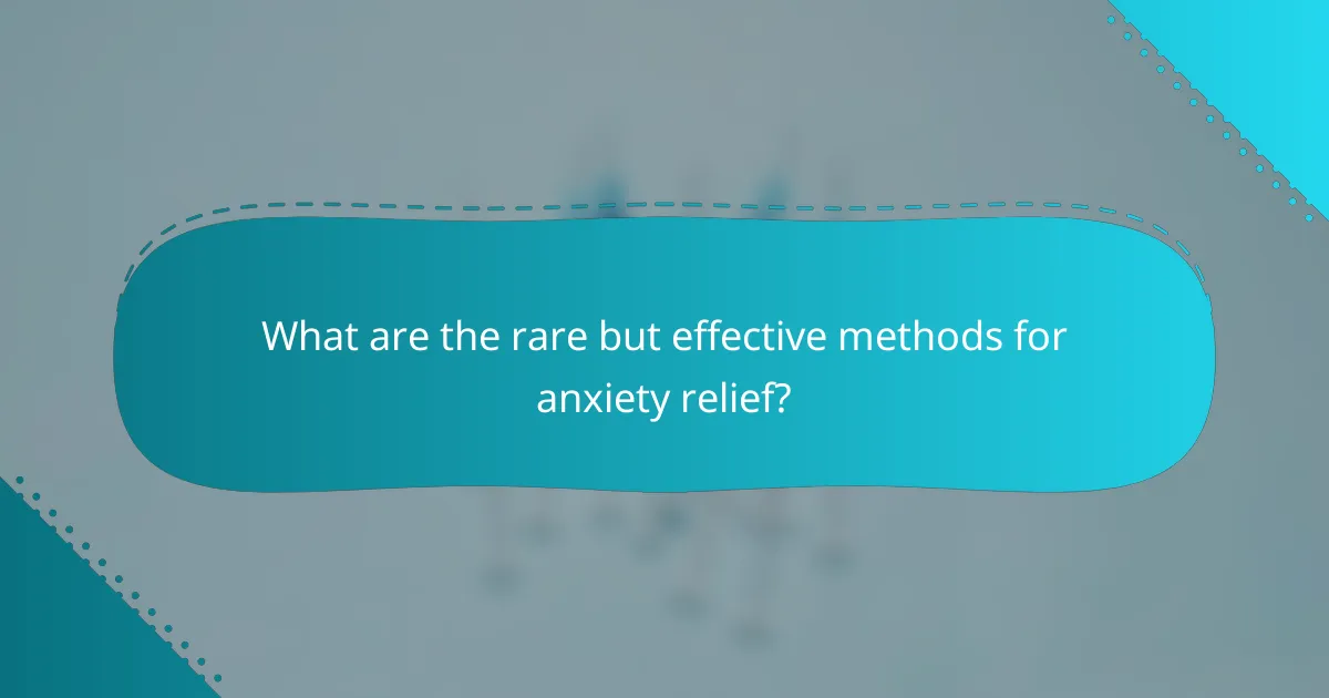 What are the rare but effective methods for anxiety relief?