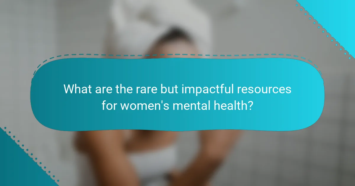 What are the rare but impactful resources for women's mental health?