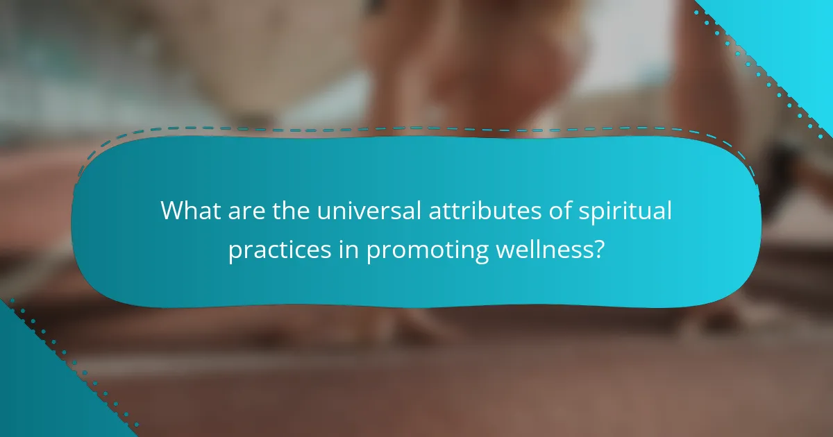 What are the universal attributes of spiritual practices in promoting wellness?