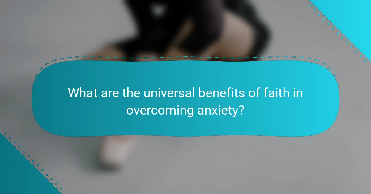 What are the universal benefits of faith in overcoming anxiety?