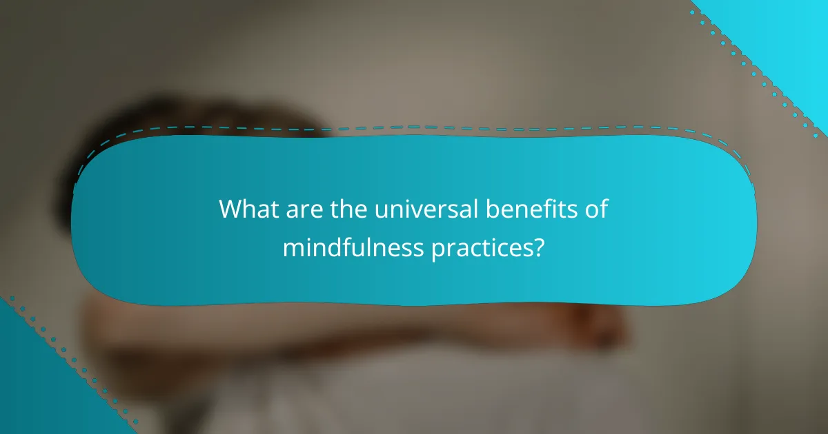 What are the universal benefits of mindfulness practices?