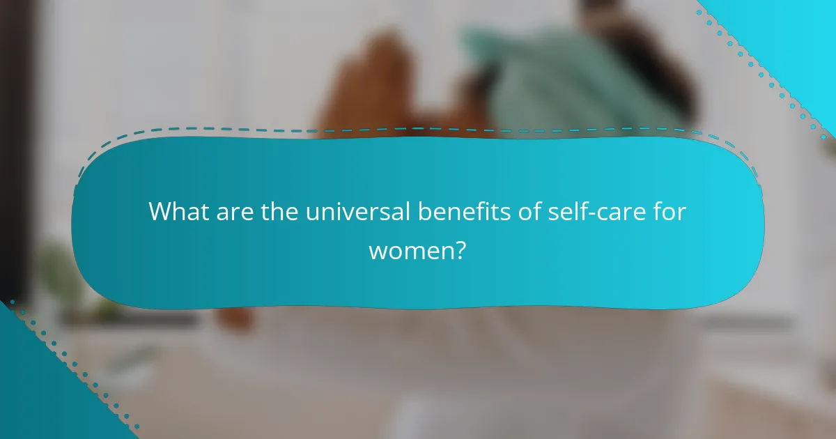 What are the universal benefits of self-care for women?