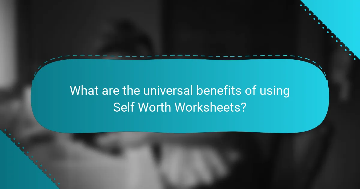 What are the universal benefits of using Self Worth Worksheets?